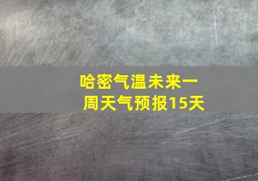 哈密气温未来一周天气预报15天