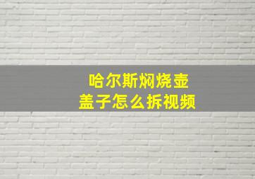 哈尔斯焖烧壶盖子怎么拆视频