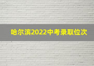 哈尔滨2022中考录取位次