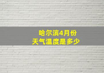 哈尔滨4月份天气温度是多少