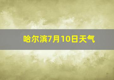 哈尔滨7月10日天气