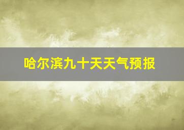 哈尔滨九十天天气预报