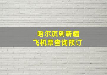 哈尔滨到新疆飞机票查询预订