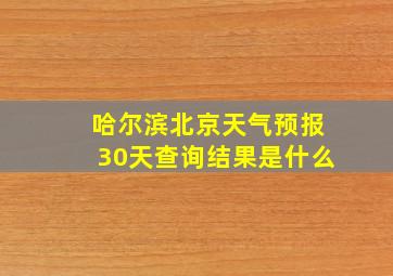 哈尔滨北京天气预报30天查询结果是什么