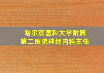 哈尔滨医科大学附属第二医院神经内科主任