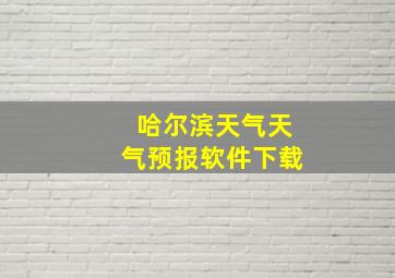 哈尔滨天气天气预报软件下载