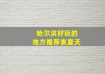 哈尔滨好玩的地方推荐表夏天