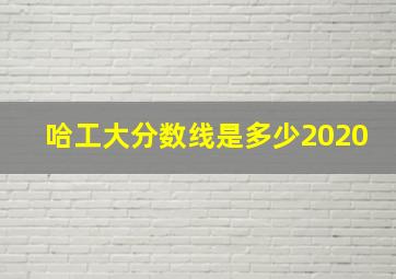 哈工大分数线是多少2020