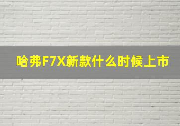 哈弗F7X新款什么时候上市