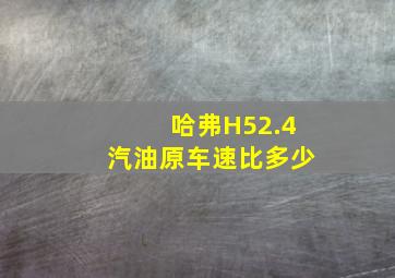 哈弗H52.4汽油原车速比多少