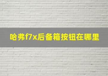 哈弗f7x后备箱按钮在哪里