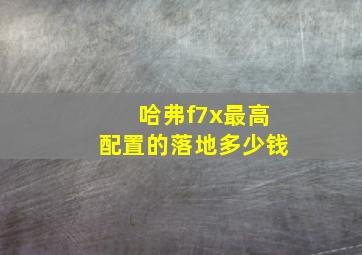 哈弗f7x最高配置的落地多少钱