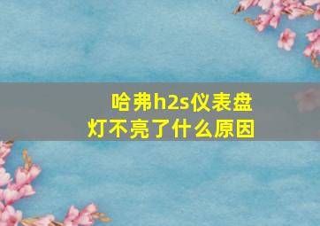 哈弗h2s仪表盘灯不亮了什么原因