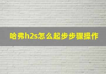 哈弗h2s怎么起步步骤操作