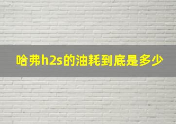 哈弗h2s的油耗到底是多少