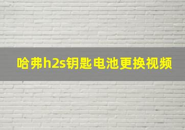 哈弗h2s钥匙电池更换视频