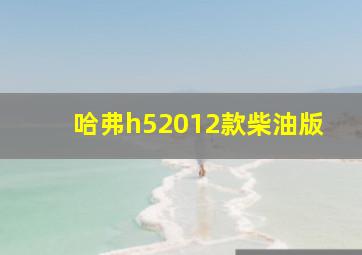 哈弗h52012款柴油版