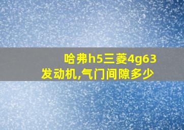 哈弗h5三菱4g63发动机,气门间隙多少