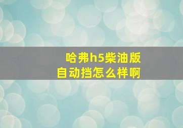 哈弗h5柴油版自动挡怎么样啊