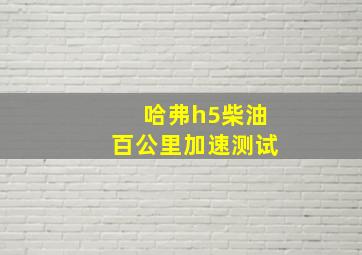 哈弗h5柴油百公里加速测试