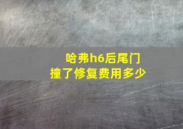 哈弗h6后尾门撞了修复费用多少