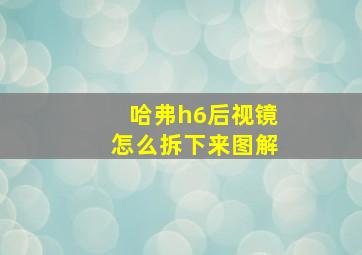 哈弗h6后视镜怎么拆下来图解