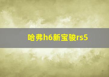 哈弗h6新宝骏rs5