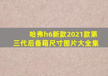 哈弗h6新款2021款第三代后备箱尺寸图片大全集