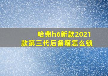 哈弗h6新款2021款第三代后备箱怎么锁