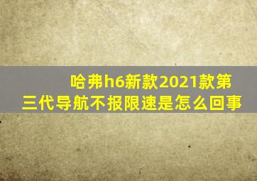 哈弗h6新款2021款第三代导航不报限速是怎么回事