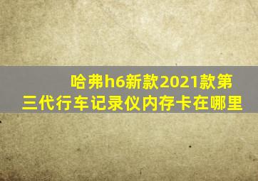 哈弗h6新款2021款第三代行车记录仪内存卡在哪里