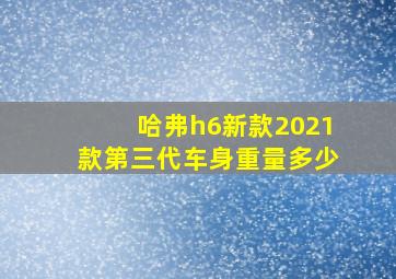 哈弗h6新款2021款第三代车身重量多少