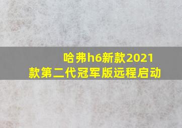 哈弗h6新款2021款第二代冠军版远程启动