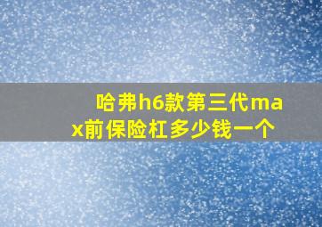 哈弗h6款第三代max前保险杠多少钱一个