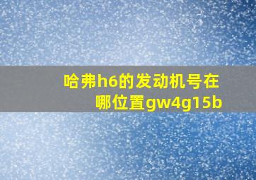 哈弗h6的发动机号在哪位置gw4g15b