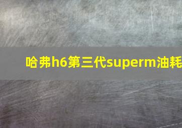 哈弗h6第三代superm油耗