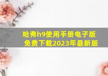 哈弗h9使用手册电子版免费下载2023年最新版