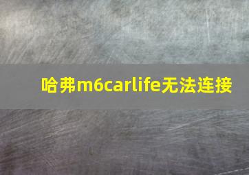 哈弗m6carlife无法连接