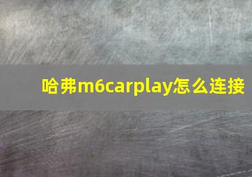 哈弗m6carplay怎么连接