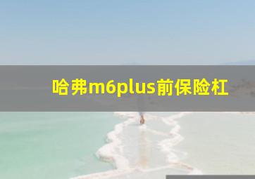 哈弗m6plus前保险杠