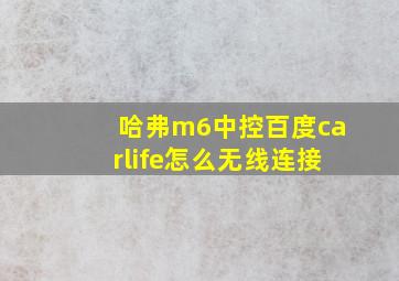 哈弗m6中控百度carlife怎么无线连接