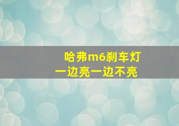 哈弗m6刹车灯一边亮一边不亮