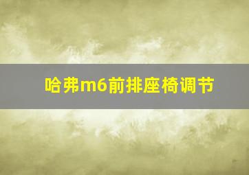 哈弗m6前排座椅调节