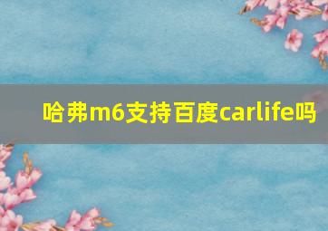 哈弗m6支持百度carlife吗