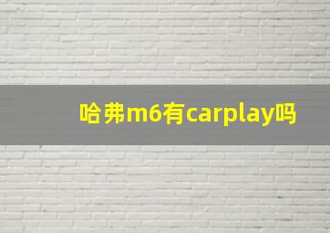 哈弗m6有carplay吗