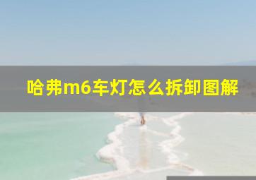 哈弗m6车灯怎么拆卸图解