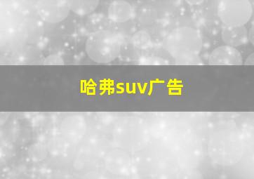 哈弗suv广告