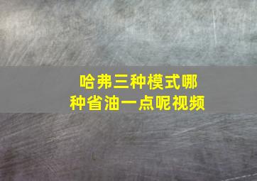 哈弗三种模式哪种省油一点呢视频