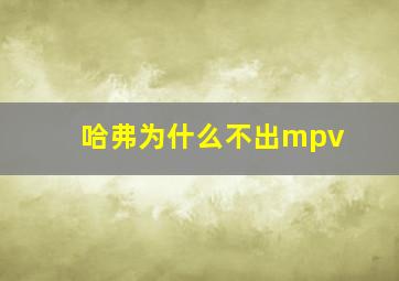 哈弗为什么不出mpv