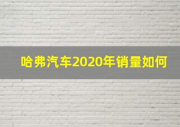 哈弗汽车2020年销量如何